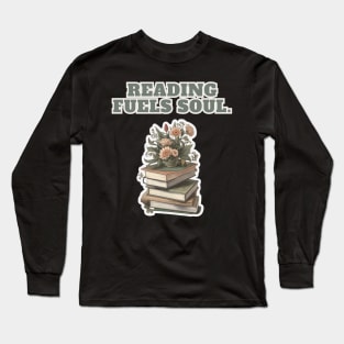 Books and Flowers :READING FUELS SOUL BOOKS READING LOVERS Long Sleeve T-Shirt